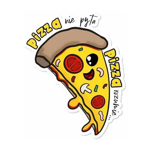 Naklejka dla Miłośnika Pizzy wodoodporna Pizza Nie Pyta Pizza Rozumie / Papierove Love